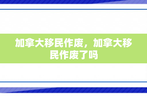 加拿大移民作废，加拿大移民作废了吗