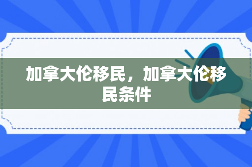 加拿大伦移民，加拿大伦移民条件