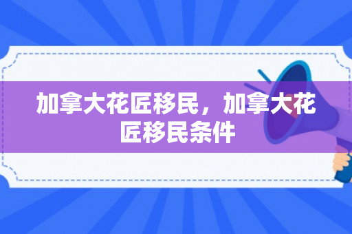 加拿大花匠移民，加拿大花匠移民条件