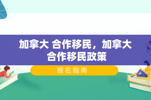 加拿大 合作移民，加拿大 合作移民政策