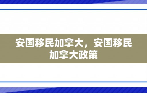 安国移民加拿大，安国移民加拿大政策