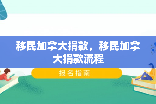 移民加拿大捐款，移民加拿大捐款流程
