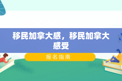 移民加拿大感，移民加拿大感受