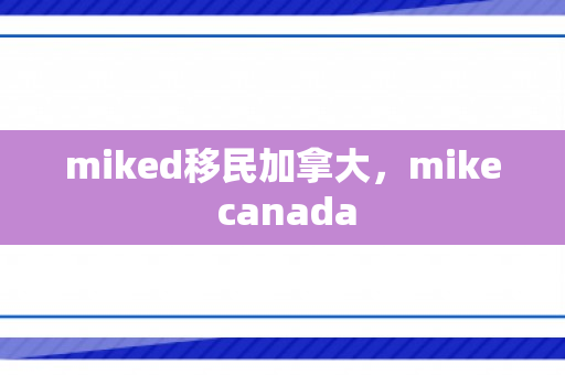 miked移民加拿大，mike canada