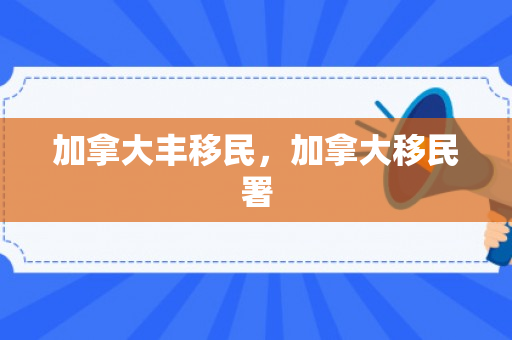 加拿大丰移民，加拿大移民署