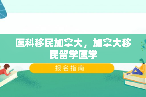 医科移民加拿大，加拿大移民留学医学