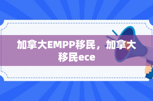 加拿大EMPP移民，加拿大移民ece