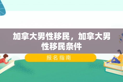 加拿大男性移民，加拿大男性移民条件