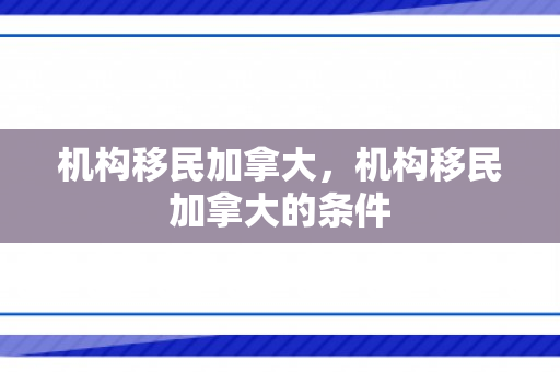 机构移民加拿大，机构移民加拿大的条件