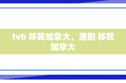tvb 移民加拿大，港剧 移民加拿大