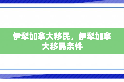 伊犁加拿大移民，伊犁加拿大移民条件