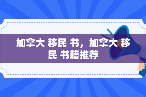 加拿大 移民 书，加拿大 移民 书籍推荐