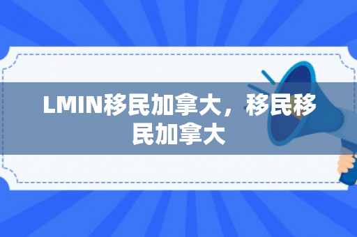 LMIN移民加拿大，移民移民加拿大