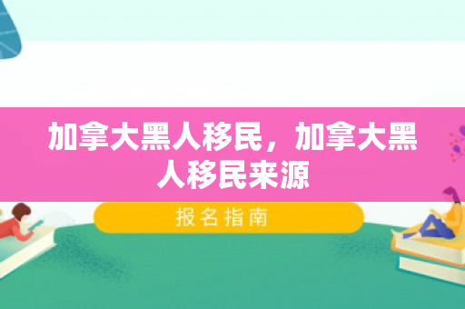 加拿大黑人移民，加拿大黑人移民来源