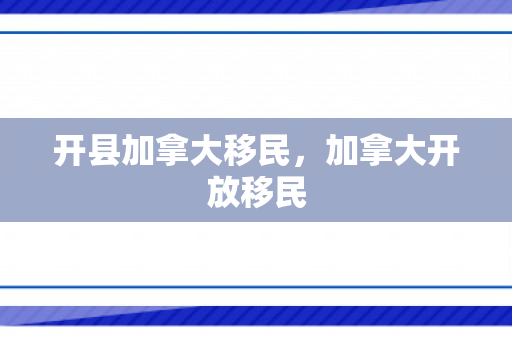 开县加拿大移民，加拿大开放移民