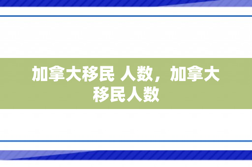 加拿大移民 人数，加拿大移民人数