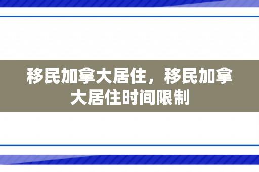 移民加拿大居住，移民加拿大居住时间限制