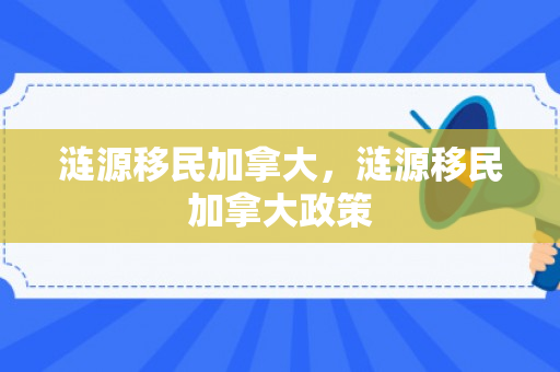 涟源移民加拿大，涟源移民加拿大政策