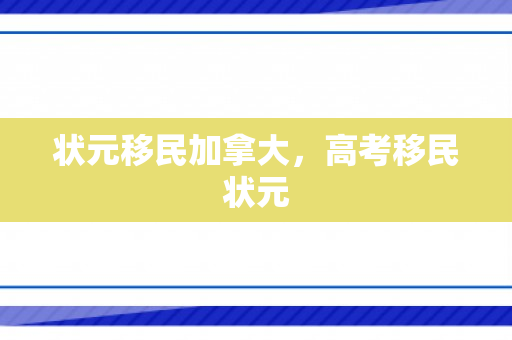 状元移民加拿大，高考移民状元