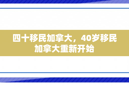 四十移民加拿大，40岁移民加拿大重新开始