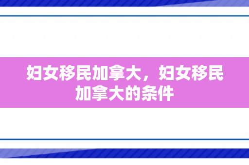妇女移民加拿大，妇女移民加拿大的条件