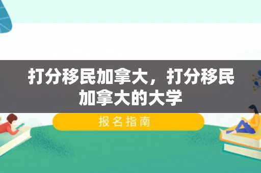 打分移民加拿大，打分移民加拿大的大学