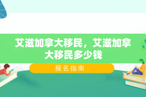 艾滋加拿大移民，艾滋加拿大移民多少钱
