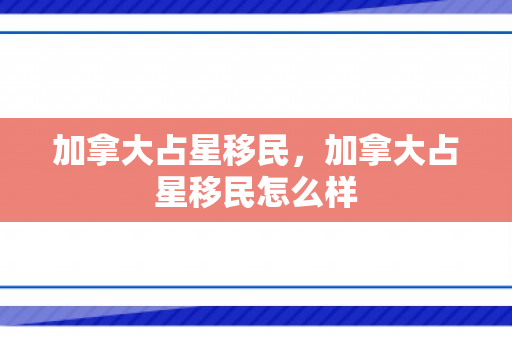加拿大占星移民，加拿大占星移民怎么样