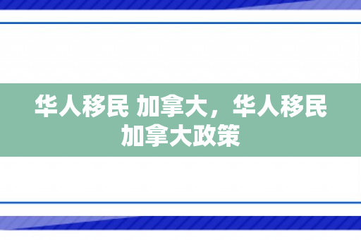 华人移民 加拿大，华人移民加拿大政策