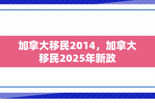 加拿大移民2014，加拿大移民2025年新政