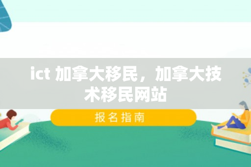 ict 加拿大移民，加拿大技术移民网站