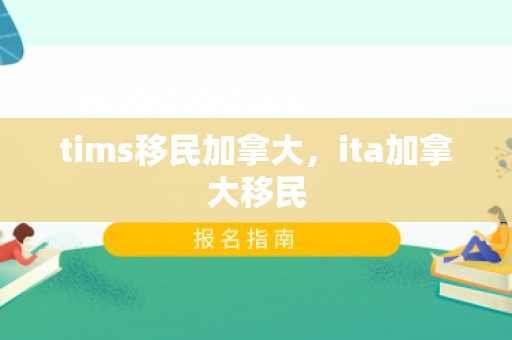 tims移民加拿大，ita加拿大移民