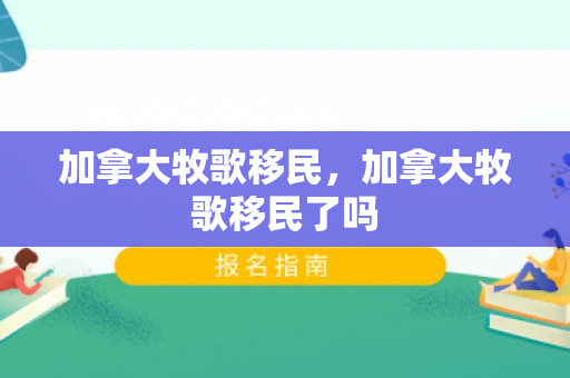 加拿大牧歌移民，加拿大牧歌移民了吗