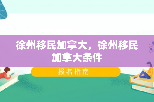 徐州移民加拿大，徐州移民加拿大条件