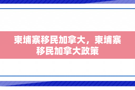 柬埔寨移民加拿大，柬埔寨移民加拿大政策