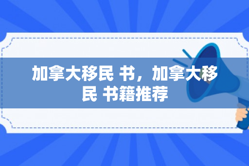 加拿大移民 书，加拿大移民 书籍推荐