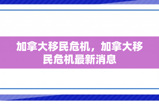 加拿大移民危机，加拿大移民危机最新消息