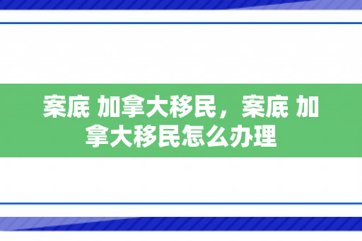 案底 加拿大移民，案底 加拿大移民怎么办理