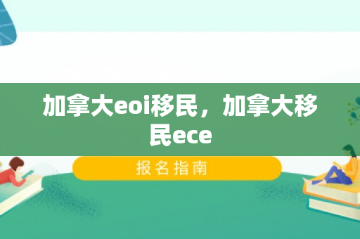 加拿大eoi移民，加拿大移民ece
