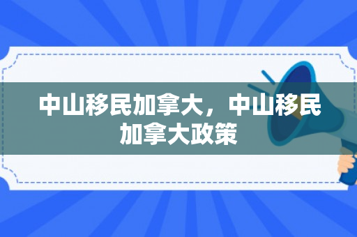 中山移民加拿大，中山移民加拿大政策
