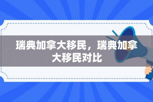 瑞典加拿大移民，瑞典加拿大移民对比