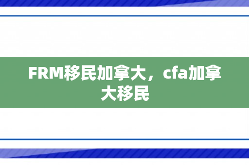 FRM移民加拿大，cfa加拿大移民