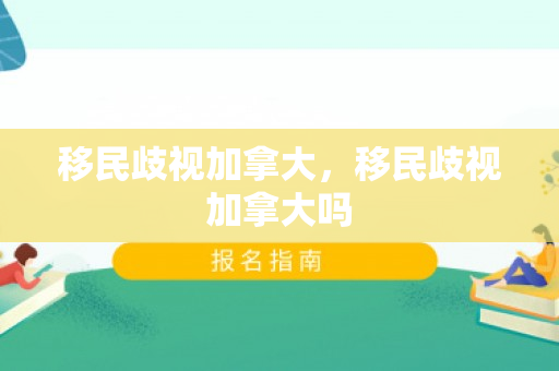 移民歧视加拿大，移民歧视加拿大吗