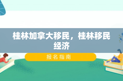 桂林加拿大移民，桂林移民经济