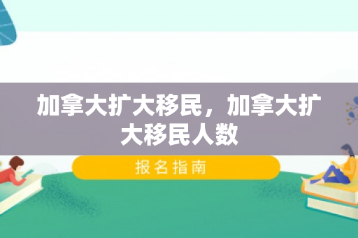 加拿大扩大移民，加拿大扩大移民人数