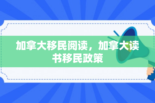 加拿大移民阅读，加拿大读书移民政策