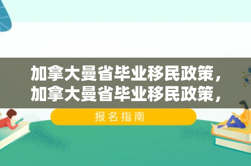 加拿大曼省毕业移民政策，加拿大曼省毕业移民政策，解读与探讨