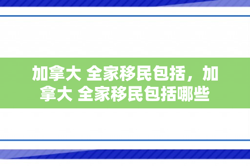 加拿大 全家移民包括，加拿大 全家移民包括哪些