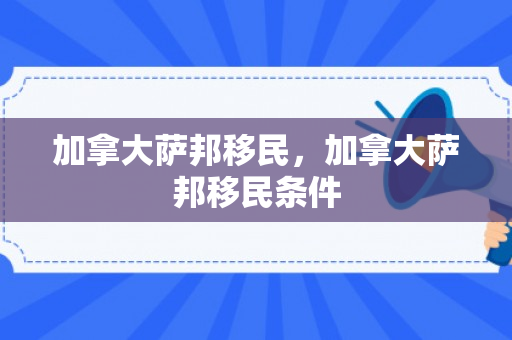 加拿大萨邦移民，加拿大萨邦移民条件