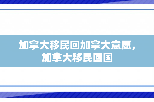 加拿大移民回加拿大意愿，加拿大移民回国